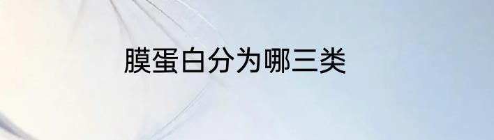 膜蛋白分为哪三类