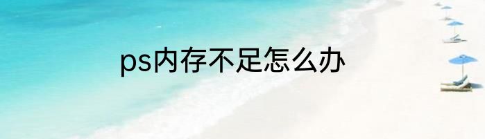 ps内存不足怎么办