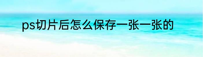 ps切片后怎么保存一张一张的