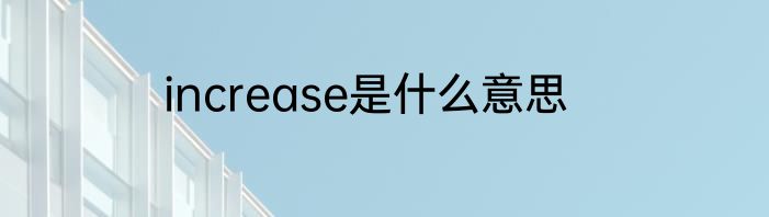 increase是什么意思