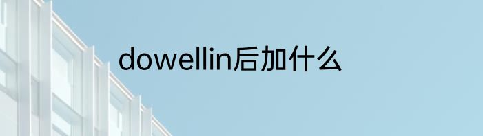 dowellin后加什么