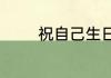 祝自己生日的句子发朋友圈