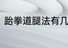 跆拳道腿法有几种跆拳道腿法有哪些