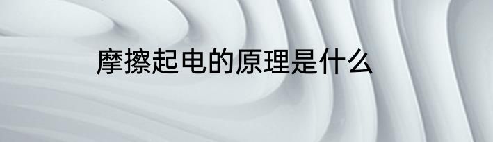 摩擦起电的原理是什么