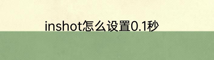 inshot怎么设置0.1秒