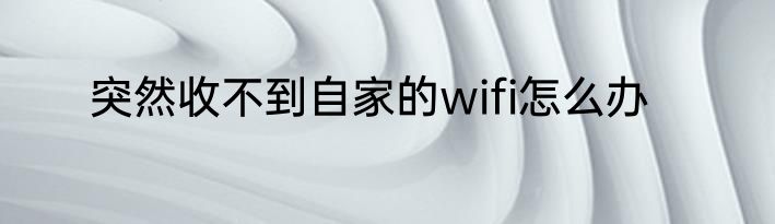 突然收不到自家的wifi怎么办