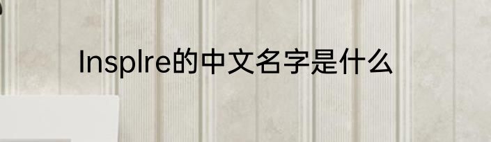 Insplre的中文名字是什么