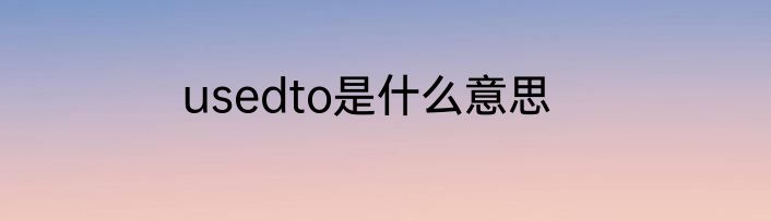 usedto是什么意思