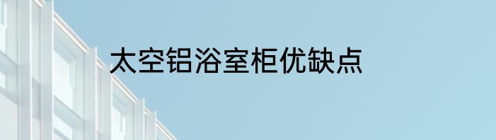 太空铝浴室柜优缺点