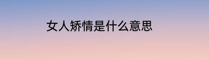 女人矫情是什么意思
