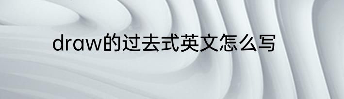 draw的过去式英文怎么写