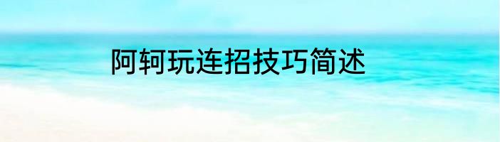 阿轲玩连招技巧简述