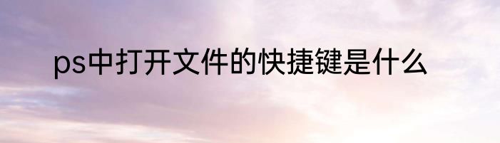 ps中打开文件的快捷键是什么