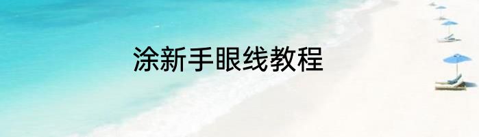 涂新手眼线教程