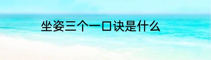 坐姿三个一口诀是什么