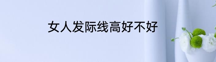 女人发际线高好不好