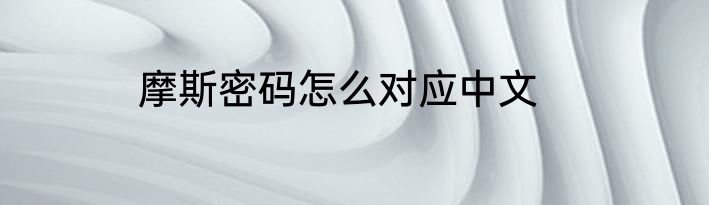 摩斯密码怎么对应中文