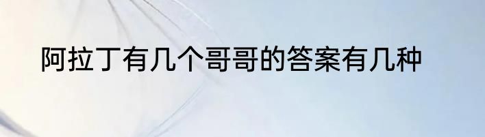 阿拉丁有几个哥哥的答案有几种