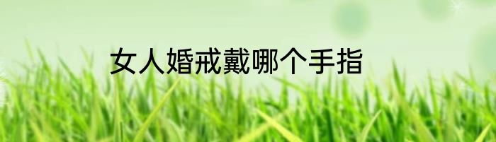 女人婚戒戴哪个手指