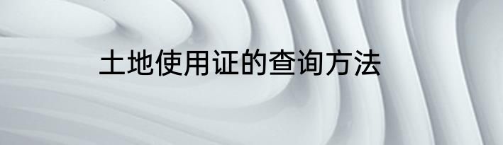 土地使用证的查询方法