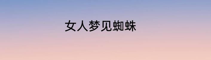 女人梦见蜘蛛