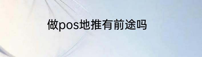 做pos地推有前途吗