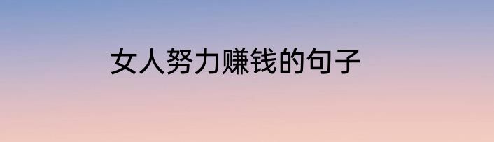 女人努力赚钱的句子