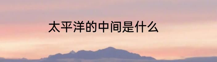 太平洋的中间是什么