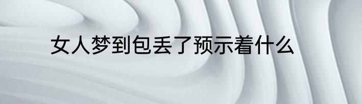 女人梦到包丢了预示着什么
