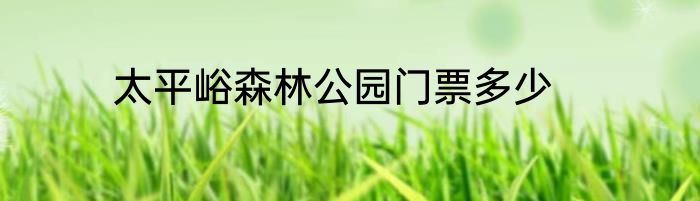 太平峪森林公园门票多少