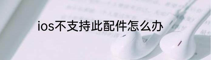 ios不支持此配件怎么办
