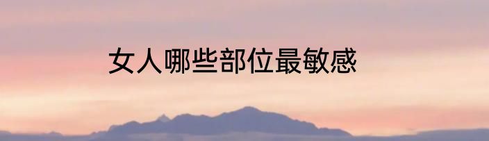 女人哪些部位最敏感