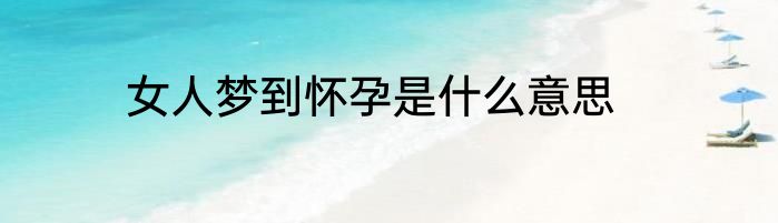 女人梦到怀孕是什么意思