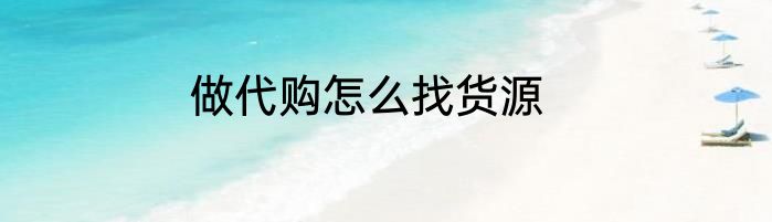做代购怎么找货源