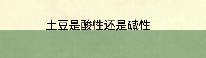 土豆是酸性还是碱性