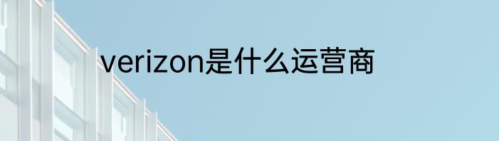 verizon是什么运营商