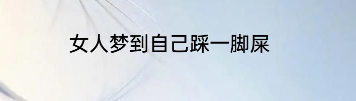 女人梦到自己踩一脚屎