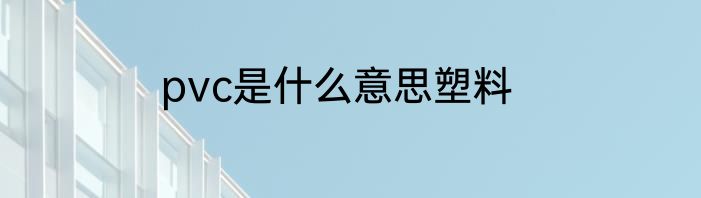 pvc是什么意思塑料