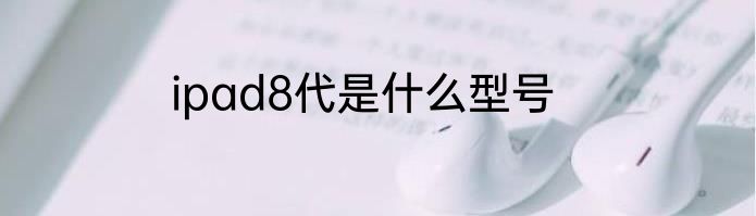 ipad8代是什么型号