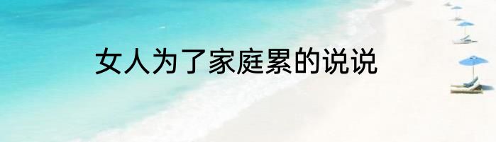 女人为了家庭累的说说