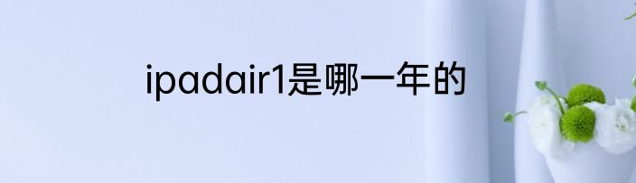 ipadair1是哪一年的