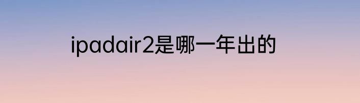 ipadair2是哪一年出的