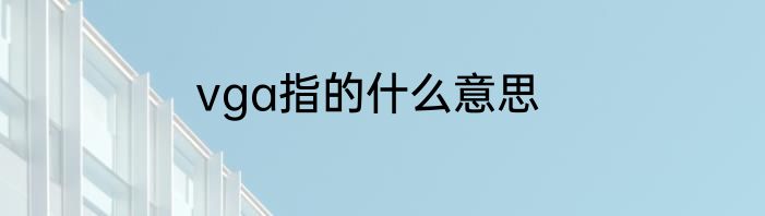 vga指的什么意思