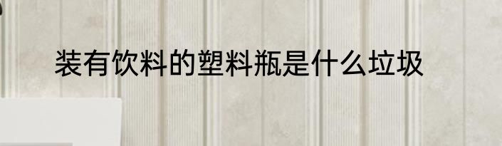 装有饮料的塑料瓶是什么垃圾