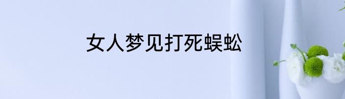 女人梦见打死蜈蚣
