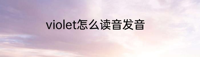 violet怎么读音发音