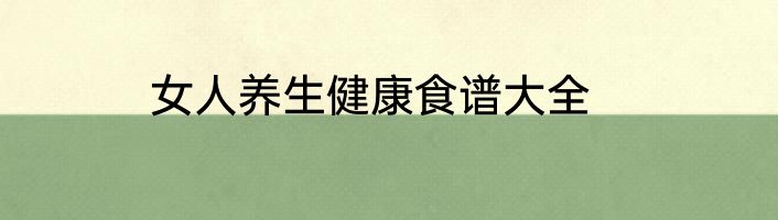 女人养生健康食谱大全