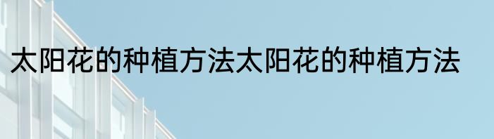 太阳花的种植方法太阳花的种植方法