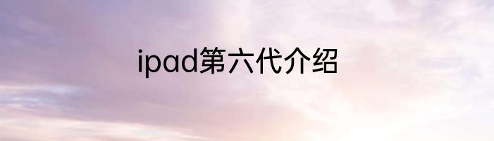 ipad第六代介绍
