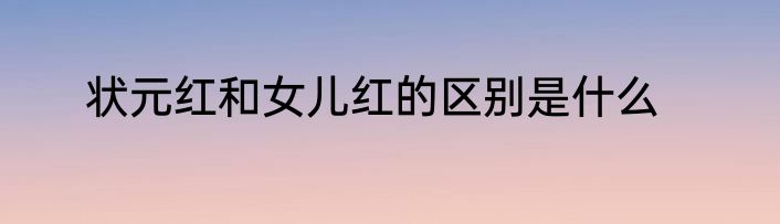 状元红和女儿红的区别是什么